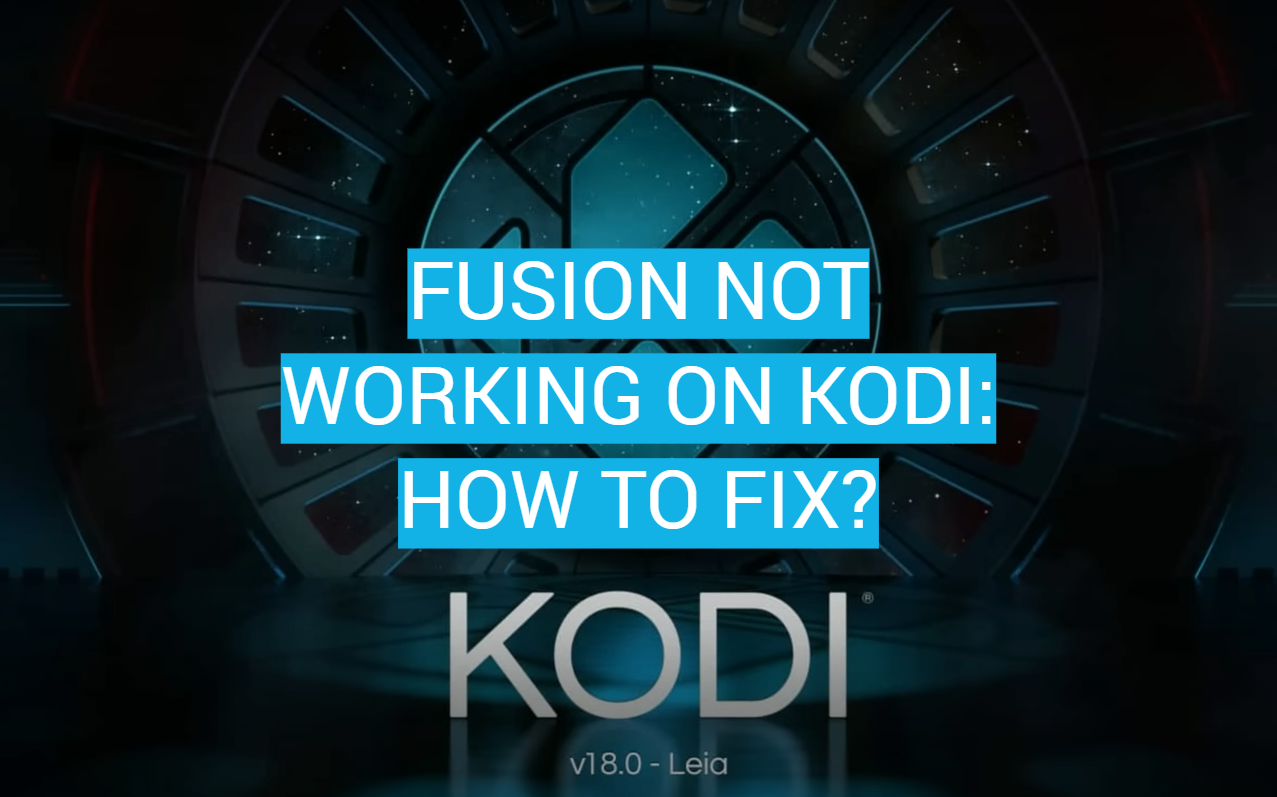 Fusion Not Working On Kodi: How to Fix?